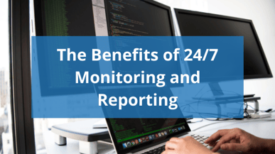 The Benefits of 24/7 Monitoring and Reporting