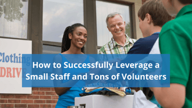 How to Successfully Leverage a Small Staff and Many Volunteers